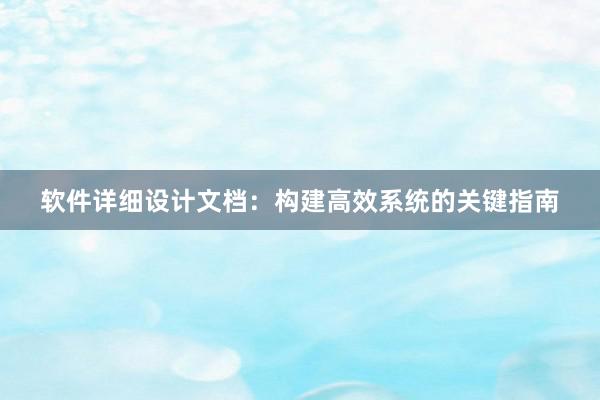 软件详细设计文档：构建高效系统的关键指南